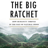 The Big Ratchet: How Humanity Thrives in the Face of Natural Crisis - Ruth DeFries