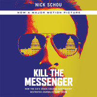 Kill the Messenger: How the CIA's Crack-Cocaine Controversy Destroyed Journalist Gary Webb - Ray Chase, Charles Bowden, Nick Schou