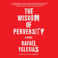 The Wisdom of Perversity - Rafael Yglesias