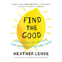 Find the Good: Unexpected Life Lessons from a Small-Town Obituary Writer. - Heather Lende