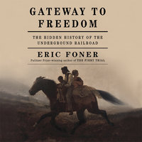 Gateway to Freedom: The Hidden History of the Underground Railroad - Eric Foner
