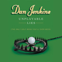 Unplayable Lies: The Only Golf Book You'll Ever Need - Dan Jenkins