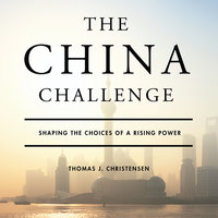 The China Challenge: Shaping the Choices of a Rising Power - Thomas J. Christensen