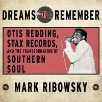 Dreams to Remember: Otis Redding, Stax Records, and the Transformation of Southern Soul - Mark Ribowsky