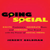 Going Social: Excite Customers, Generate Buzz, and Energize Your Brand with the Power of Social Media - Jeremy Goldman
