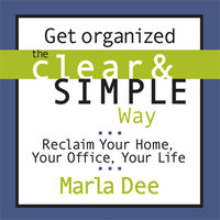 Get Organized the Clear and Simple Way: Reclaim Your Home, Your Office, Your Life - Marla Dee
