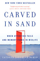 Carved in Sand: When Attention Fails and Memory Fades in Midlife - Cathryn Jakobson Ramin