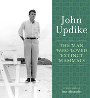 The Man Who Loved Extinct Mammals: A Selection from the John Updike Audio Collection - John Updike
