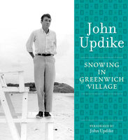 Snowing in Greenwich Village: A Selection from the John Updike Audio Collection - John Updike
