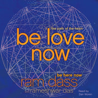 Be Love Now: The Path of the Heart - Ram Dass, Rameshwar Das