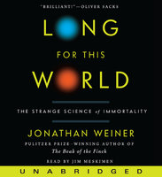 Long for This World: The Strange Science of Immortality - Jonathan Weiner