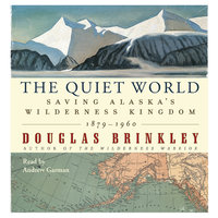 The Quiet World: Saving Alaska's Wilderness Kingdom, 1910-1960 - Douglas Brinkley
