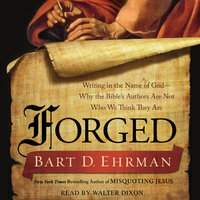 Forged: Writing in the Name of God--Why the Bible's Authors Are Not Who We Think They Are - Bart D. Ehrman