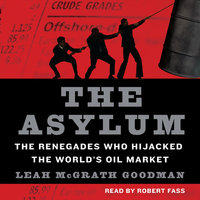 The Asylum: The Renegades Who Hijacked the World's Oil Market - Leah McGrath Goodman