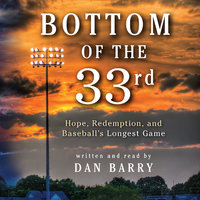Bottom of the 33rd: Hope and Redemption in Baseball's Longest Game - Dan Barry