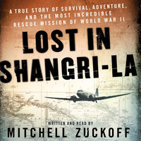Lost in Shangri-La: A True Story of Survival, Adventure, and the Most Incredible Rescue Mission of World War II - Mitchell Zuckoff