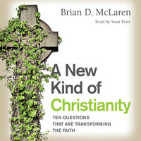 A New Kind of Christianity: Ten Questions That Are Transforming the Faith - Brian D. McLaren