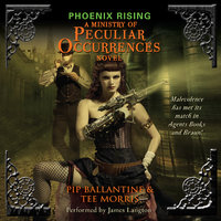 Phoenix Rising: A Ministry of Peculiar Occurrences Novel - Pip Ballantine, Tee Morris