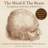 The Mind and the Brain: Neuroplasticity and the Power of Mental Force - Jeffrey M. Schwartz, Sharon Begley