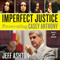Imperfect Justice: Prosecuting Casey Anthony - Jeff Ashton
