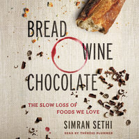 Bread, Wine, Chocolate: The Slow Loss of Foods We Love - Simran Sethi
