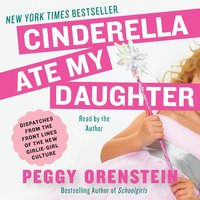 Cinderella Ate My Daughter - Peggy Orenstein