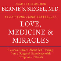 Love, Medicine and Miracles: Lessons Learned about Self-Healing from a Surgeon's Experience with Exceptional Patients - Bernie S. Siegel
