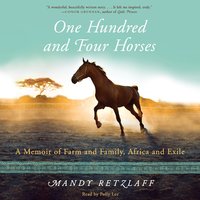 One Hundred and Four Horses: A Memoir of Farm and Family, Africa and Exile - Mandy Retzlaff