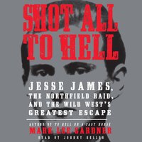 Shot All to Hell: Jesse James, the Northfield Raid, and the Wild West's Greatest Escape - Mark Lee Gardner