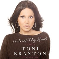 Unbreak My Heart: A Memoir - Toni Braxton