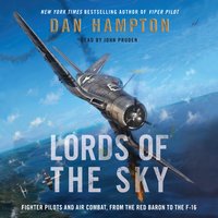 Lords of the Sky: Fighter Pilots and Air Combat, from the Red Baron to the F-16 - Dan Hampton