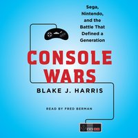Console Wars: Sega, Nintendo, and the Battle that Defined a Generation - Blake J. Harris