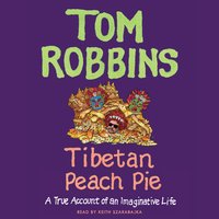 Tibetan Peach Pie: A True Account of an Imaginative Life - Tom Robbins