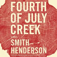 Fourth of July Creek: A Novel - Smith Henderson