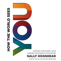 How the World Sees You: Discover Your Highest Value Through the Science of Fascination - Sally Hogshead