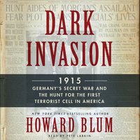 Dark Invasion: 1915: Germany's Secret War and the Hunt for the First Terrorist Cell in America - Howard Blum
