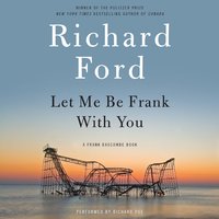Let Me Be Frank With You: A Frank Bascombe Book - Richard Ford