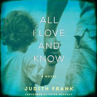 All I Love and Know: A Novel - Judith Frank