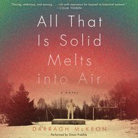 All That Is Solid Melts into Air: A Novel - Darragh McKeon