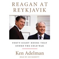 Reagan at Reykjavik: Forty-Eight Hours That Ended the Cold War - Ken Adelman