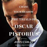 Chase Your Shadow: The Trials of Oscar Pistorius - John Carlin