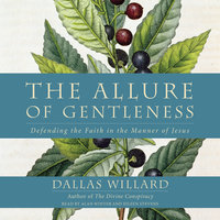 The Allure of Gentleness: Defending the Faith in the Manner of Jesus - Dallas Willard