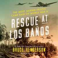 Rescue at Los Banos: The Most Daring Prison Camp Raid of World War II - Bruce Henderson