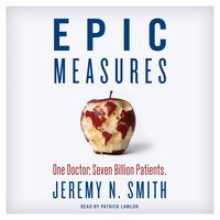 Epic Measures: One Doctor. Seven Billion Patients. - Jeremy N. Smith