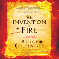 The Invention of Fire: A Novel - Bruce Holsinger