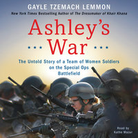 Ashley's War: The Untold Story of a Team of Women Soldiers on the Special Ops Battlefield - Gayle Tzemach Lemmon