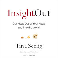 Insight Out: Get Ideas Out of Your Head and Into the World - Tina Seelig