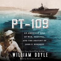 PT 109: An American Epic of War, Survival, and the Destiny of John F. Kennedy - William Doyle