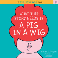 What This Story Needs Is a Pig in a Wig - Emma J. Virjan