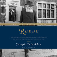 Rebbe: The Life and Teachings of Menachem M. Schneerson, the Most Influential Rabbi in Modern History - Joseph Telushkin